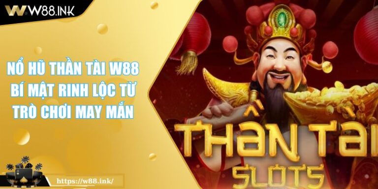 Nổ Hũ Thần Tài W88 Bí Mật Rinh Lộc Từ Trò Chơi May Mắn 1 Nổ Hũ Thần Tài W88 Bí Mật Rinh Lộc Từ Trò Chơi May Mắn